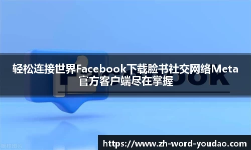 轻松连接世界Facebook下载脸书社交网络Meta官方客户端尽在掌握